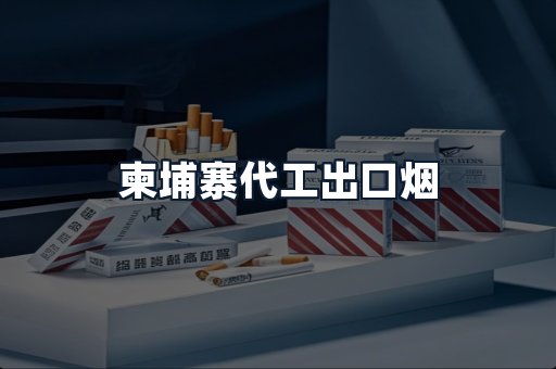 柬埔寨代工出口烟